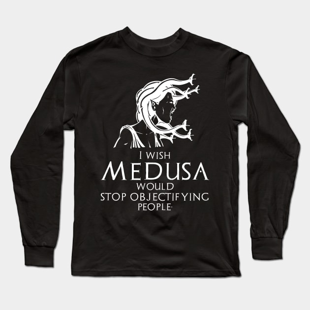 Funny Ancient Greek Mythology Medusa - Stop Objectifying People Long Sleeve T-Shirt by Styr Designs